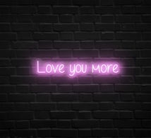 Love You More Neon Sign