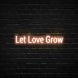 Let Love Grow Neon Sign